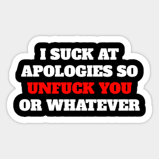 sarcastic phrases I Suck At Apologies, So Unfuck You Sticker